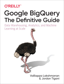 Valliappa Lakshmanan - Google BigQuery: The Definitive Guide: Data Warehousing, Analytics, and Machine Learning at Scale