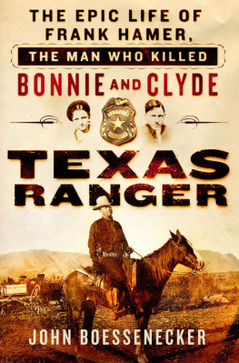 John Boessenecker - Texas Ranger: The Epic Life of Frank Hamer, the Man Who Killed Bonnie and Clyde