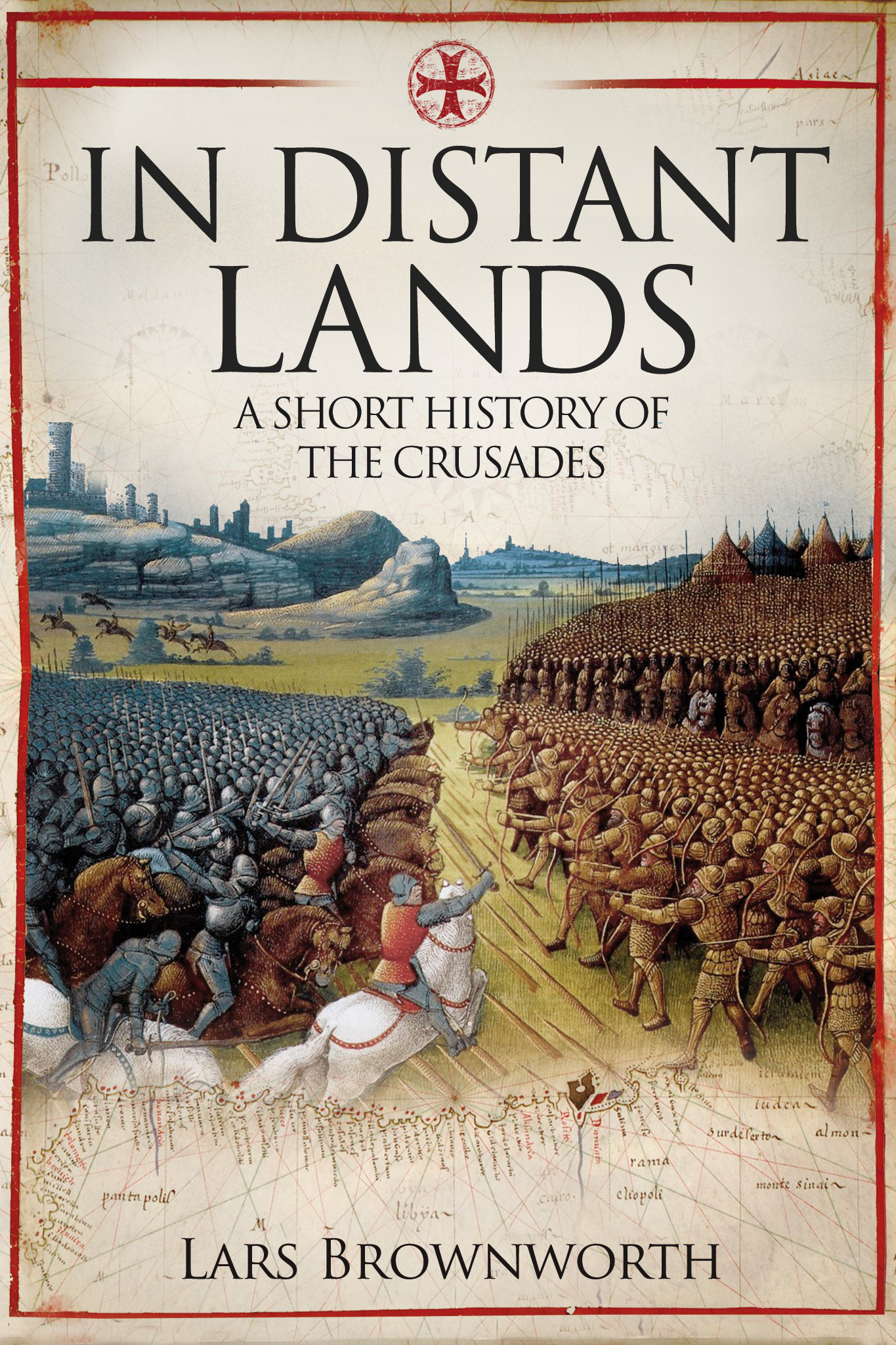 IN DISTANT LANDS A Short History of the Crusades Lars Brownworth For - photo 1