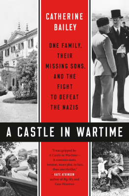 Catherine Bailey A Castle in Wartime: One Family, Their Missing Sons, and the Fight to Defeat the Nazis