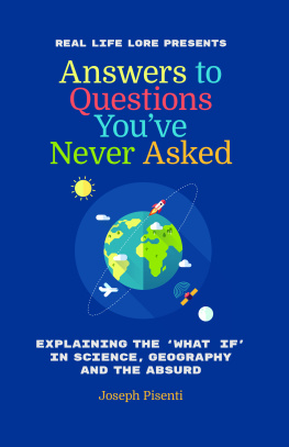 Joseph Pisenti - Answers to Questions You’ve Never Asked: Explaining the What If in Science, Geography and the Absurd