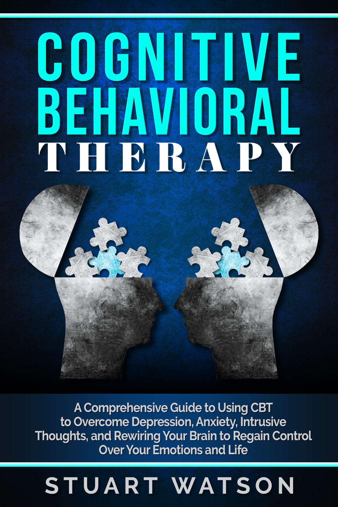 Cognitive Behavioral Therapy A Comprehensive Guide to Using CBT to Overcome - photo 1