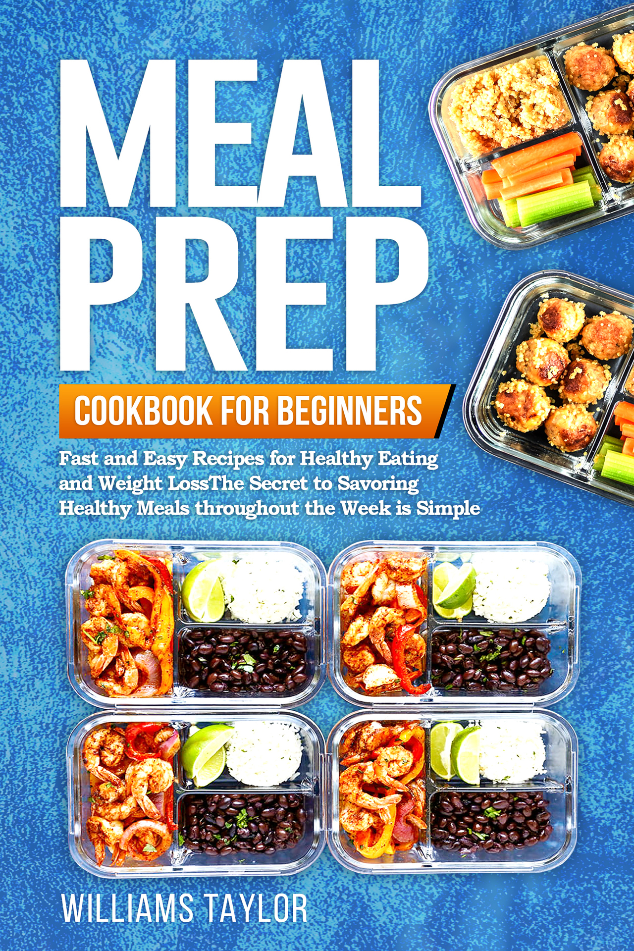 Meal Prep Cookbook for Beginners Fast and Easy Recipes for Healthy Eating and - photo 1