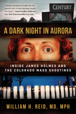 William H. Reid A Dark Night in Aurora: Inside James Holmes and the Colorado Mass Shootings