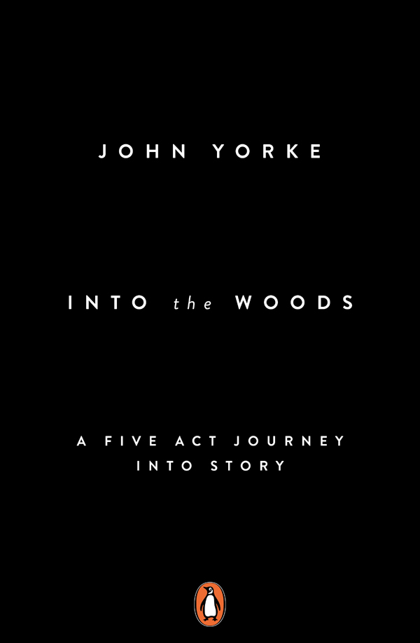 Contents John Yorke INTO THE WOODS A Five-Act Journey into Story - photo 1