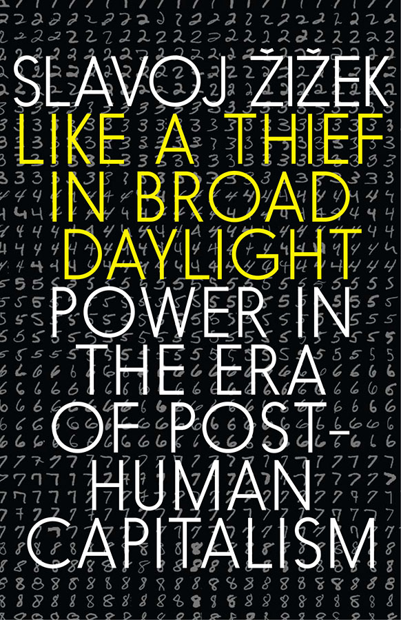 LIKE A THIEF IN BROAD DAYLIGHT POWER IN THE ERA OF POST-HUMAN CAPITALISM SLAVOJ - photo 1