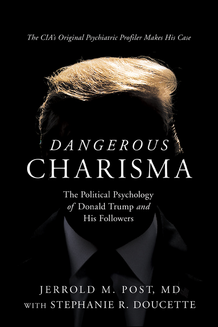 DANGEROUS CHARISMA The Political Psychology of Donald Trump and His Followers - photo 1