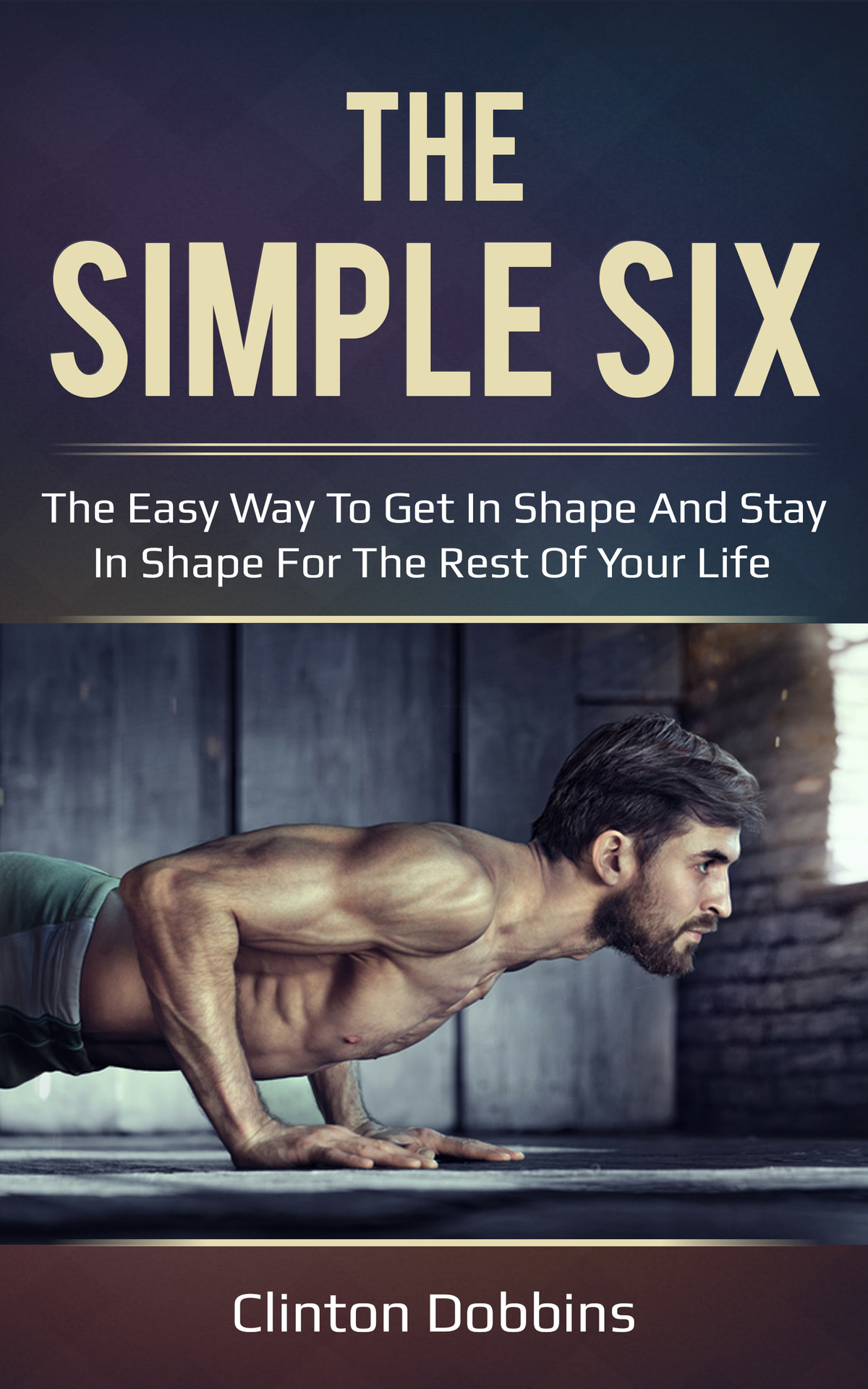 The Simple Six The Easy Way to Get in Shape and Stay in Shape for the Rest of - photo 1