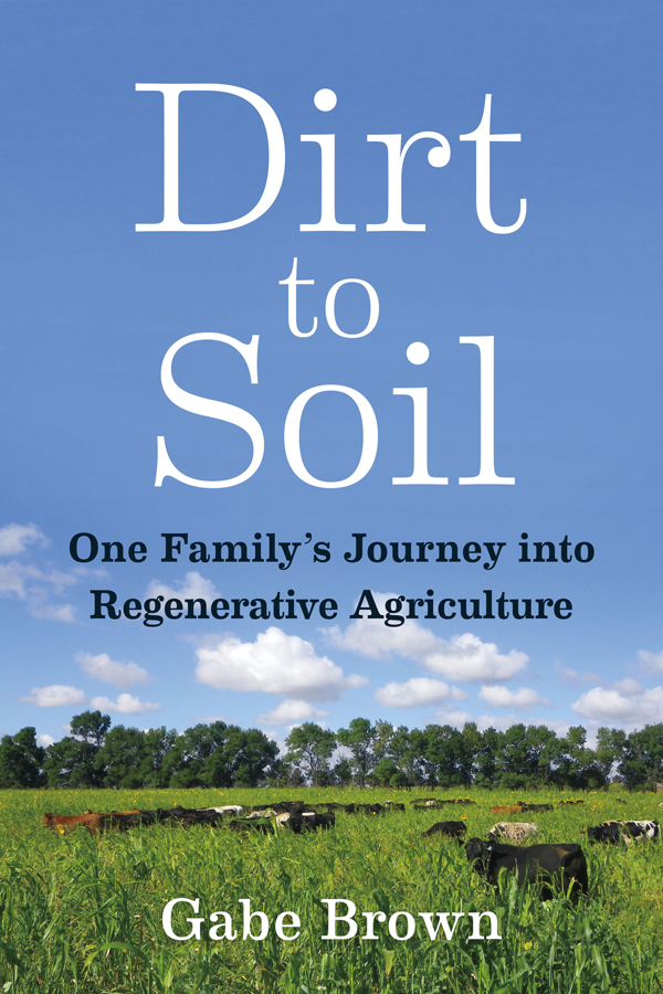 Praise for Dirt to Soil Gabe Browns Dirt to Soil could not be more timely as - photo 1