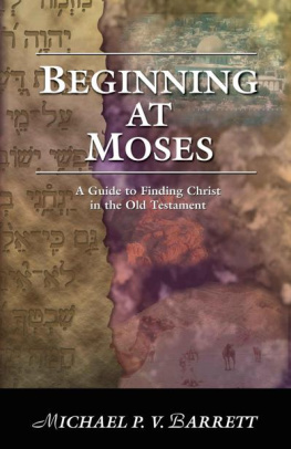 Michael P. V. Barrett Beginning at Moses: A Guide to Finding Christ in the Old Testament