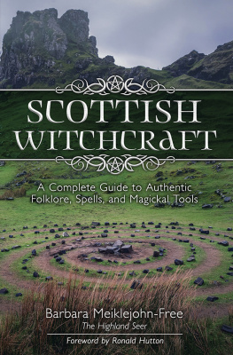 Barbara Meiklejohn-Free - Scottish Witchcraft: A Complete Guide to Authentic Folklore, Spells, and Magickal Tools