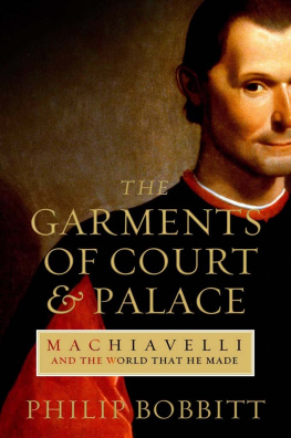 Philip Bobbitt - The Garments of Court and Palace: Machiavelli and the World That He Made