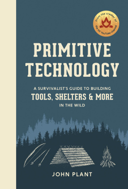 John Plant - Primitive Technology: A Survivalist’s Guide to Building Tools, Shelters, and More in the Wild