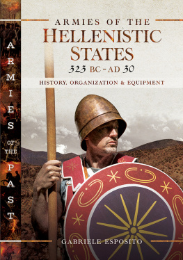 Gabriele Esposito - Armies of the Hellenistic States 323 BC to AD 30: History, Organization and Equipment