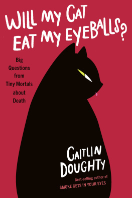 Caitlin Doughty Will My Cat Eat My Eyeballs?: Big Questions from Tiny Mortals About Death