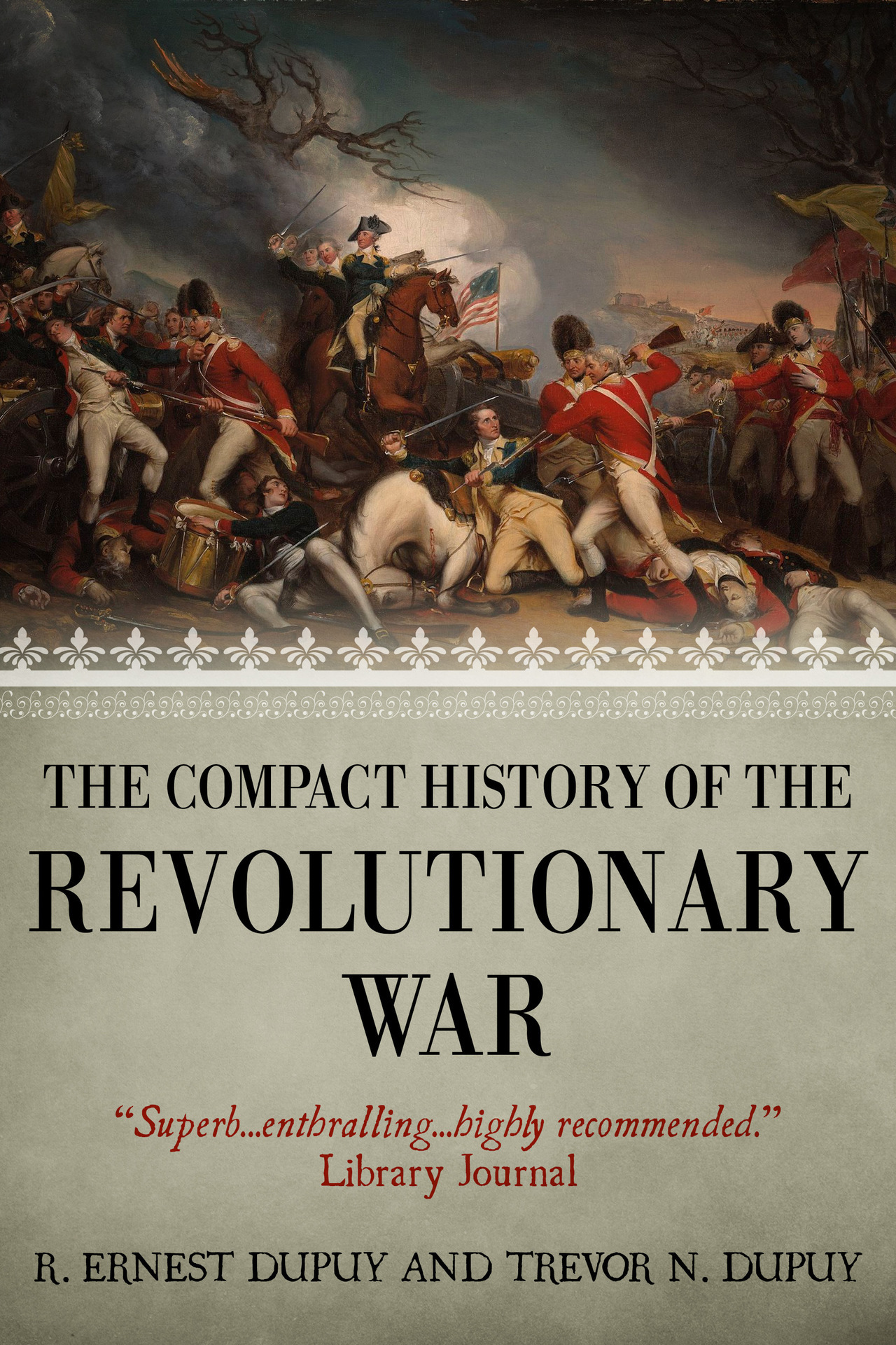 THE COMPACT HISTORY OF THE REVOLUTIONARY WAR R Ernest Dupuy and Trevor N - photo 1