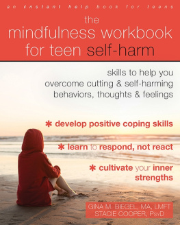 Gina M. Biegel The Mindfulness Workbook for Teen Self-Harm: Skills to Help You Overcome Cutting and Self-Harming Behaviors, Thoughts, and Feelings
