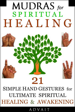 Advait - Mudras for Spiritual Healing: 21 Simple Hand Gestures for Ultimate Spiritual Healing & Awakening