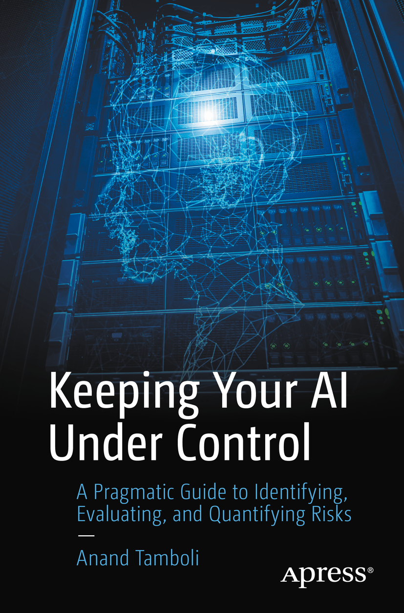 Anand Tamboli Keeping Your AI Under Control A Pragmatic Guide to Identifying - photo 1