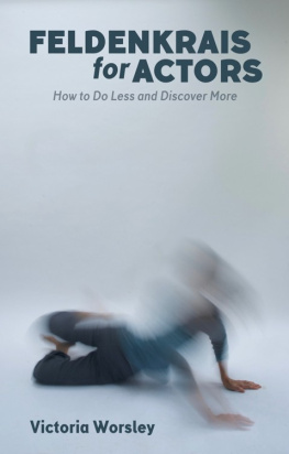 Victoria Worsley Feldenkrais for Actors: How to Do Less and Discover More