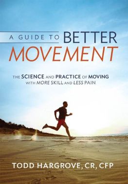 Todd Hargrove A Guide to Better Movement: The Science and Practice of Moving With More Skill and Less Pain