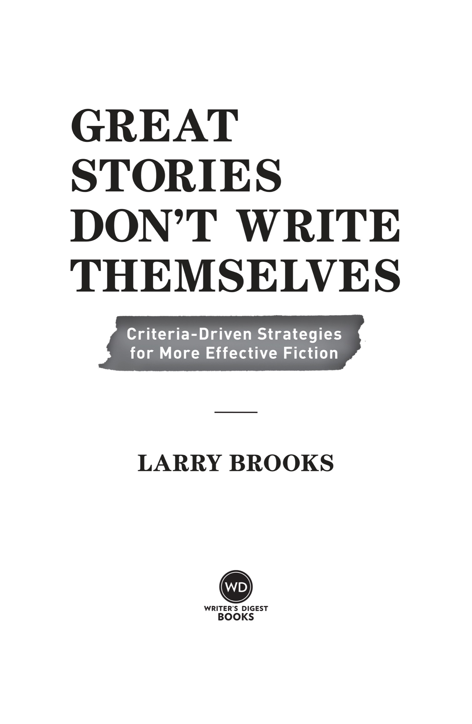 Great Stories Dont Write Themselves Copyright 2019 by Larry Brooks - photo 2