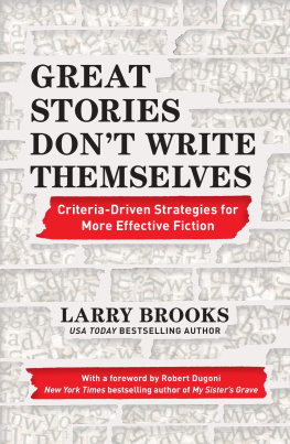 Larry Brooks - Great Stories Don’t Write Themselves: Criteria-Driven Strategies for More Effective Fiction