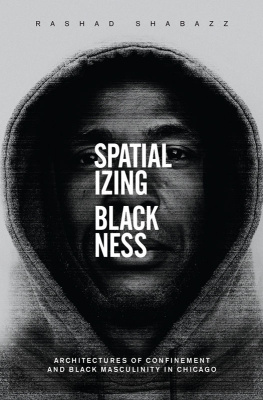Rashad Shabazz - Spatializing Blackness: Architectures of Confinement and Black Masculinity in Chicago (New Black Studies Series)
