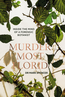 Mark A. Spencer Murder Most Florid: Inside the Mind of a Forensic Botanist