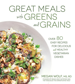 Megan Wolf - Great Meals With Greens and Grains Over 80 Easy Recipes For Delicious and Healthy Vegetarian Dishes