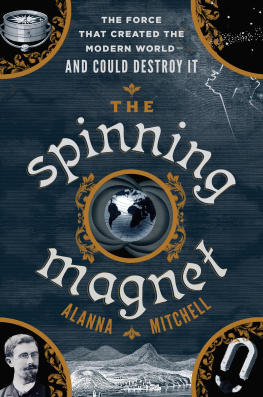 Alanna Mitchell - The Spinning Magnet: The Electromagnetic Force That Created the Modern World--And Could Destroy It