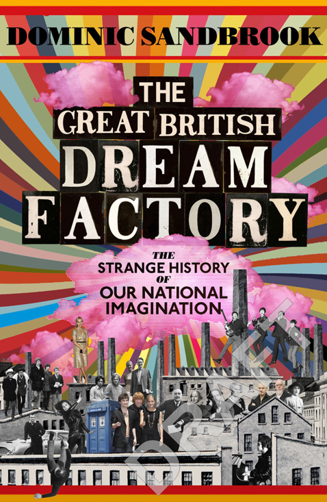 Dominic Sandbrook THE GREAT BRITISH DREAM FACTORY The Strange History of Our - photo 1