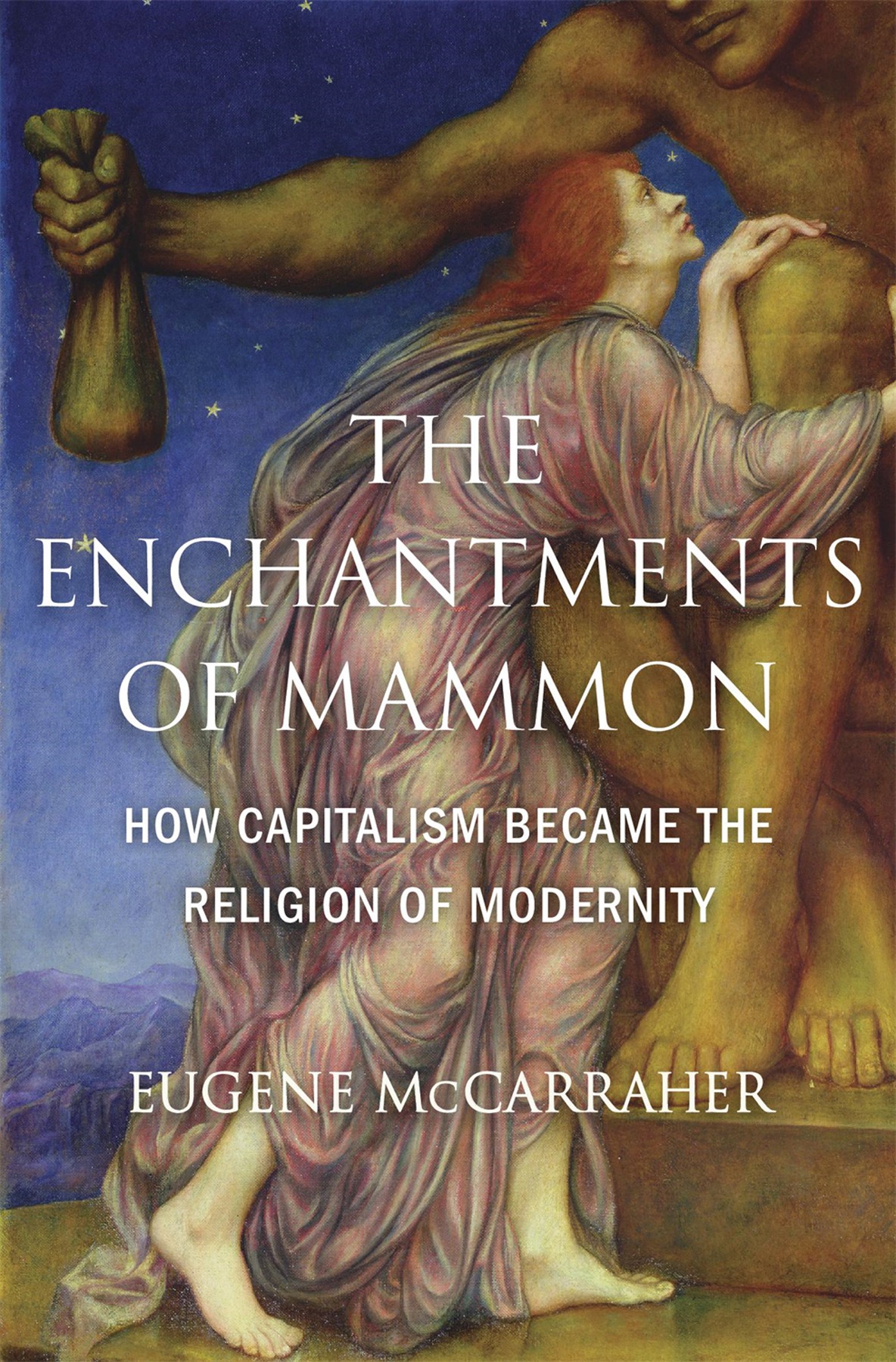 THE ENCHANTMENTS OF MAMMON How Capitalism Became the Religion of Modernity - photo 1