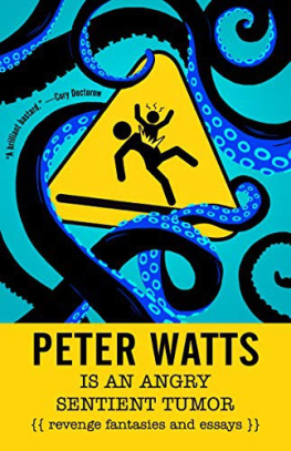 Peter Watts - Peter Watts Is an Angry Sentient Tumor: Revenge Fantasies and Essays