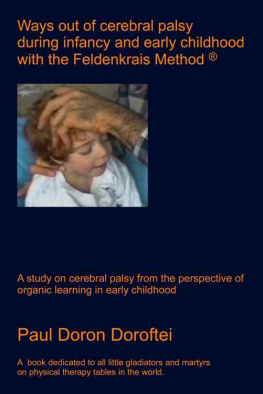 Paul Doron Doroftei Ways out of Cerebral Palsy during Infancy and Early Childhood with the Feldenkrais Method: A Study on Cerebral Palsy from the Perspective of Organic Learning in Early Childhood