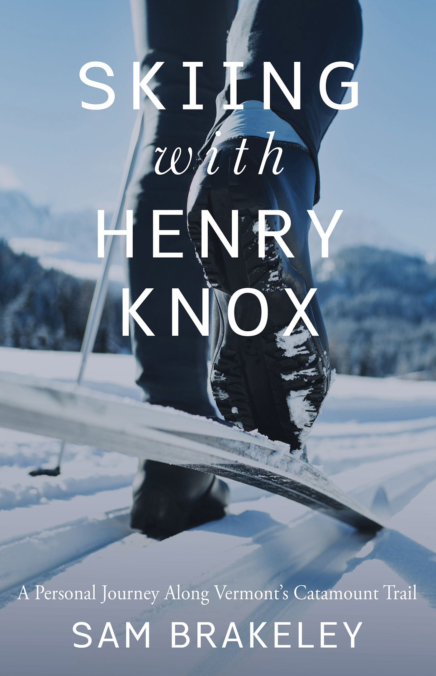 Skiing with Henry Knox A Personal Journey Along Vermonts Catamount Trail - photo 1