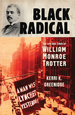 Kerri K. Greenidge - Black Radical: The Life and Times of William Monroe Trotter