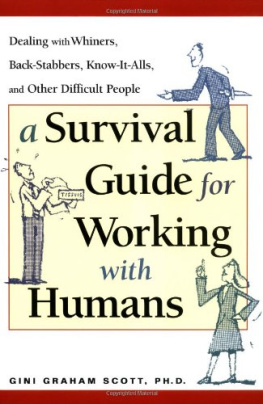 Gini Graham Scott A Survival Guide for Working with Humans: Dealing with Whiners, Back-Stabbers, Know-It-Alls, and Other Difficult People