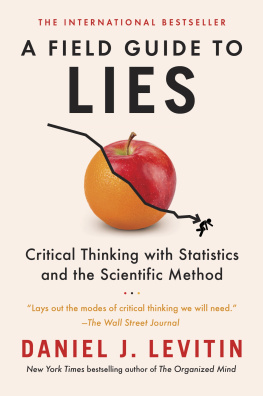 Daniel J. Levitin A Field Guide to Lies: Critical Thinking with Statistics and the Scientific Method