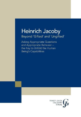 Heinrich Jacoby Beyond ‘Gifted’ and ‘Ungifted’: Asking Appropriate Questions and Appropriate Behavior—The Key to Unfold the Human Being’S Capabilities