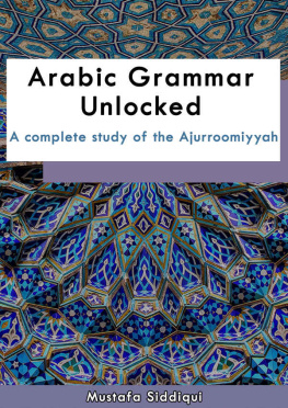 Siddiqui Arabic Grammar Unlocked: A complete study of the Ajurroomiyyah