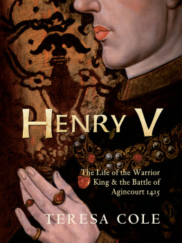 Teresa Cole - Henry V: The Life of the Warrior King the Battle of Agincourt 1415