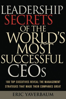 Eric Yaverbaum - Leadership Secrets of the Worlds Most Successful CEOs: 100 Top Executives Reveal the Management Strategies That Made Their Companies Great