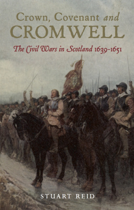 Stuart Reid Crown, Covenant and Cromwell: The Civil Wars in Scotland 1639-1651