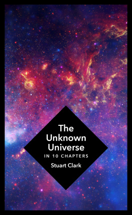 Stuart Clark - The Unknown Universe In 10 Chapters
