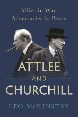 Leo McKinstry Attlee and Churchill: Allies in War, Adversaries in Peace