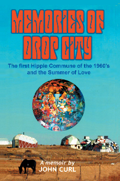 Joun Curl Memories of Drop City: The First Hippie Commune of the 1960s and the Summer of Love. A Memoir