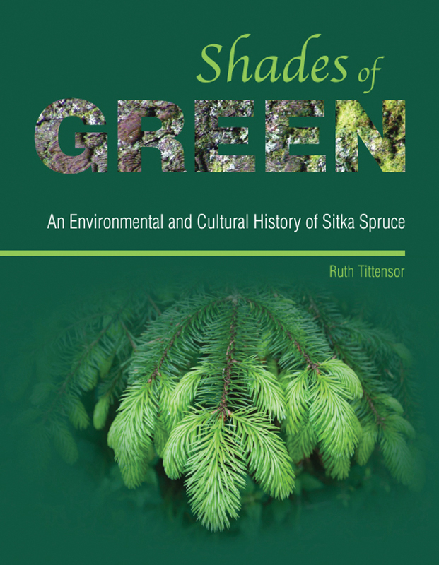 Shades of Green An Environmental and Cultural History of Sitka Spruce Ruth - photo 1