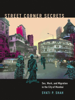 Shah Svati P. - Street Corner Secrets : Sex, Work, and Migration in the City of Mumbai.