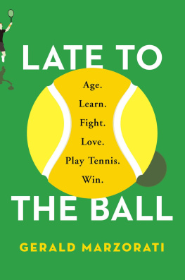 Gerald Marzorati - Late to the Ball: Age. Learn. Fight. Love. Play Tennis. Win.